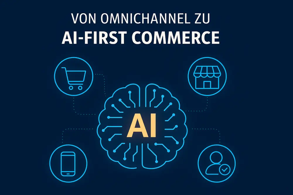 Von Omnichannel zu AI-first Commerce: Warum nicht die Anzahl, sondern die Intelligenz entscheidet